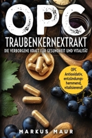 OPC Traubenkernextrakt Die verborgene Kraft für Gesundheit und Vitalität: Wie Traubenkernextrakt dein Wohlbefinden natürlich unterstützt – ... und praktisch erklärt (German Edition) B0DZBK6QDG Book Cover