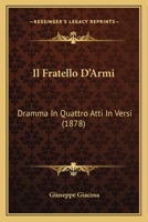 Il Fratello D'Armi: Dramma In Quattro Atti In Versi (1878) 1160880344 Book Cover