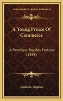 A Young Prince Of Commerce: A Penniless Boy’s Fortune 1246956047 Book Cover