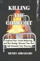 KILLING THE COMFORT: Confront Fear, Crush Mediocrity, and Rise Steady—Because Your Best Life Demands Your Bravery (Self help and personal development) B0FLYG4SRK Book Cover