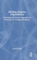 Building Adaptive Organisations: A Systems and Culture Approach for Thriving in a Changing Workplace 1041156138 Book Cover