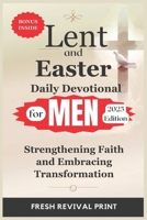 Lent and Easter Daily Devotional for Men 2025 Edition: Strengthening Faith and Embracing Transformation B0DTYW4Z2W Book Cover