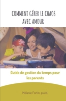 Comment gérer le chaos avec amour: Guide de gestion du temps pour les parents (French Edition) B0DVJ2YKL9 Book Cover