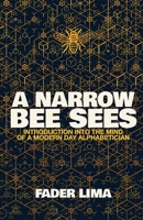 A Narrow Bee Sees: Introduction Into The Mind Of A Modern Day Alphabetician B0C47JCZNW Book Cover