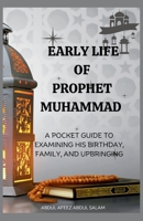 EARLY LIFE OF PROPHET MUHAMMAD: A POCKET GUIDE TO EXAMINING HIS BIRTH, FAMILY, AND UPBRINGING. B0CTMG94XB Book Cover