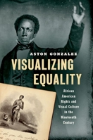 Visualizing Equality: African American Rights and Visual Culture in the Nineteenth Century 1469659964 Book Cover