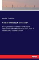 Chinese without a teacher,: Being a collection of easy and useful sentences in the Mandarin dialect, with a vocabulary, 1241058431 Book Cover