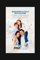 Managing a child with autism: A manual on how to interact with a youngster who has autism B0BJYGHXPH Book Cover