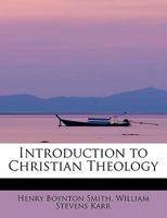 Introduction to Christian Theology: Comprising I. a General Introduction, II. the Special Introduction, Or, the Prolegomena of Systematic Theology 1358124582 Book Cover