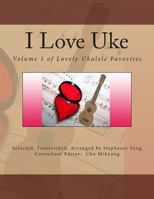 I Love Uke: Volume 1 of Lovely Ukulele Favorites 1496004922 Book Cover
