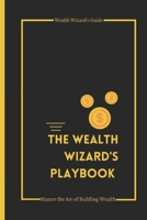 THE WEALTH WIZARD'S PLAYBOOK: MASTER THE ART OF BUILDING WEALTH B0C2S59TJ2 Book Cover
