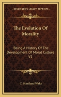 The Evolution of Morality, Vol. 1: Being a History of the Development of Moral Culture (Classic Reprint) 142861141X Book Cover