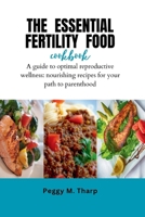 The Essential Fertility Food Cookbook: A Culinary Guide to Optimal Reproductive Wellness: Nourishing Recipes for Your Path to Parenthood" B0CT967R6T Book Cover
