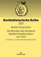 Die Wurzeln der Mindener Stadtrechtsreformation von 1613: Ein Beitrag zur lokalen Rezeptionsgeschichte (Rechtshistorische Reihe, 503) (German Edition) 3631912730 Book Cover