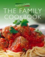 Food Lovers Family Cookbook: Over 300 Delicious Recipes for Everyday Cooking 1907176594 Book Cover