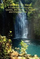 Words to Heal: A Collection of Thoughts, Quotes, and Poetry to Inspire and Empower the Soul 1105582671 Book Cover