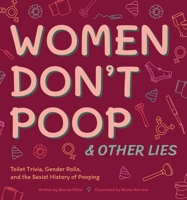 Women Don't Poop and Other Lies: Toilet Trivia, Gender Rolls, and the Sexist History of Pooping 1646040783 Book Cover