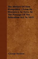 The History Of New Hampshire - From Its Discovery, In 1614, To The Passage Of The Toleration Act, In 1819 1446038742 Book Cover