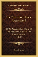The True Churchmen Ascertained: Or An Apology For Those Of The Regular Clergy Of The Establishment 1146844506 Book Cover