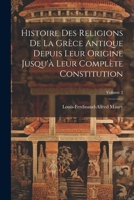 Histoire Des Religions De La Grèce Antique Depuis Leur Origine Jusqu'à Leur Complète Constitution; Volume 2 (French Edition) 1022830481 Book Cover