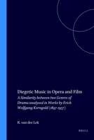 Diegetic Music in Opera and Film: A Similarity Between Two Genres of Drama Analysed in Works by Erich Wolfgang Korngold (1897-1957) 9051832613 Book Cover