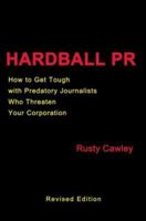 Hardball PR: How to Get Tough with 'Investigative' Reporters 0595301134 Book Cover