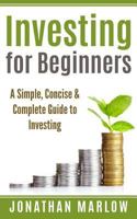 Investing for Beginners: A Simple, Concise & Complete Guide to Investing 1539305570 Book Cover