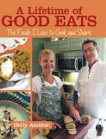 A Lifetime of Good Eats: The Foods I Love to Cook and Share 1489709320 Book Cover