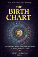 The Birth Chart: Unveil Your Natal Chart's Meanings, with the power of your zodiac signs and planets to reveal your soul's path B0GWSX6TTG Book Cover