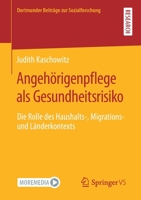 Angehörigenpflege als Gesundheitsrisiko: Die Rolle des Haushalts-, Migrations- und Länderkontexts (Dortmunder Beiträge zur Sozialforschung) 3658340940 Book Cover
