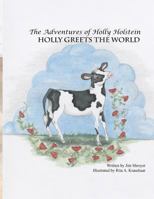 The Adventures of Holly Holstein: Holly Greets the World 1482777592 Book Cover