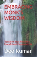 EMBRACING MONK'S WISDOM: Transform Your Mind for a Peaceful and Purposeful Life B0HDBC9RQF Book Cover