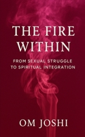 The Fire Within: From Sexual Struggle to Spiritual Integration B0F8B151BV Book Cover