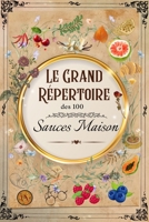 Le Grand Répertoire des 100 Sauces Maison: Le Guide de Fiches Pratiques et Recettes Inratables pour Sublimer vos Plats : Viandes, Poissons, Pâtes et ... et du Monde en 100 Fiches. (French Edition) B0GGQ53JKC Book Cover