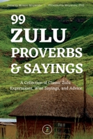 99 Zulu Proverbs and Sayings: A Collection of Classic Zulu Expressions, Wise Sayings, and Advice 1736525263 Book Cover