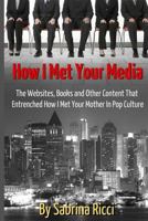 How I Met Your Media: The Websites, Books and Other Content That Entrenched How I Met Your Mother in Pop Culture 1499117183 Book Cover