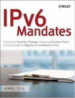 IPv6 Mandates: Choosing a Transition Strategy, Preparing Transition Plans, and Executing the Migration of a Network to IPv6 0470191198 Book Cover