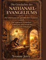 DIE GESCHICHTE DES NATHANAEL-EVANGELIUMS:: Die Geheimnisse der apostolischen Tradition enthüllt – Das vergessene Evangelium – Verborgene Ziele jenseits der Grenzen der Orthodoxie (German Edition) B0GJPKJXNT Book Cover