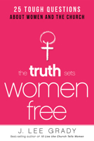 The Truth Sets Women Free: 25 Tough Questions About Women and the Church 1621366502 Book Cover