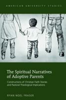 The Spiritual Narratives of Adoptive Parents; Constructions of Christian Faith Stories and Pastoral Theological Implications 1433122731 Book Cover