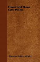 Flower and Thorn: Later Poems 0548907625 Book Cover
