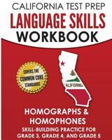 CALIFORNIA TEST PREP Language Skills Workbook Homographs & Homophones: Skill-Building Practice for Grade 3, Grade 4, and Grade 5 1726274934 Book Cover