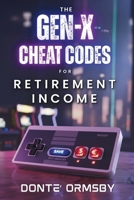 The Gen-X Cheat Codes For Retirement Income B0G1XHDLHQ Book Cover
