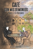 Café con mis demonios.: Parte 1: El Presente. B0CGKYJGBS Book Cover