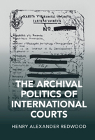 The Archival Politics of International Courts 1108948839 Book Cover