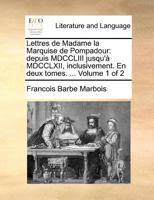 Lettres de Madame la Marquise de Pompadour: Depuis MDCCLIII jusqu'� MDCCLXII, inclusivement. En deux tomes. ... of 2; Volume 1 0274859947 Book Cover