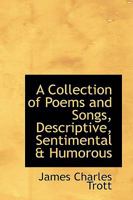 A Collection of Poems and Songs, Descriptive, Sentimental & Humorous 1103550241 Book Cover