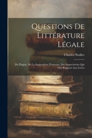 Questions De Littérature Légale: Du Plagiat, De La Supposition D'auteurs, Des Supercheries Qui Ont Rapport Aux Livres 102135080X Book Cover