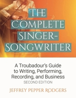 The Complete Singer-Songwriter: A Troubadour's Guide to Writing, Performing, Recording and Business 0879307692 Book Cover