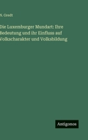 Die Luxemburger Mundart: Ihre Bedeutung und ihr Einfluss auf Volkscharakter und Volksbildung (German Edition) 3386455204 Book Cover